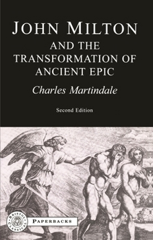 John Milton and the Transformation of Ancient Epic (Bristol Classical Paperbacks) (Bristol Classical Paperbacks)
