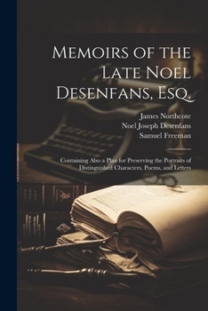 Paperback Memoirs of the Late Noel Desenfans, Esq.: Containing Also a Plan for Preserving the Portraits of Distinguished Characters, Poems, and Letters Book