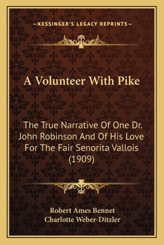 A volunteer with Pike;: The true narrative of one Dr. John Robinson and of his love for the fair Señorita Vallois,