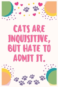 Cats are inquisitive, but hate to admit it: Cat Lover Notebook Journal 6 x 9Inches 100 Lined Blank Pages
