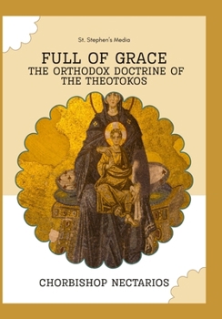 Paperback Full of Grace: The Orthodox Doctrine of the Theotokos Book