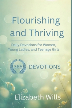 Flourishing and Thriving: Daily Devotions for Women, Young Ladies, and Teenage Girls 365 Devotions