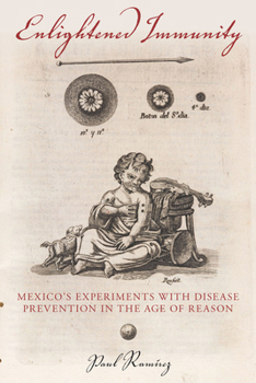 Hardcover Enlightened Immunity: Mexico's Experiments with Disease Prevention in the Age of Reason Book