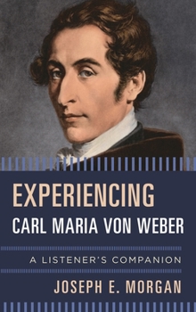 Experiencing Carl Maria von Weber: A Listener's Companion