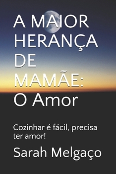 A MAIOR HERANÇA DE MAMÃE:  O Amor: Cozinhar é fácil, precisa ter amor! (Portuguese Edition)
