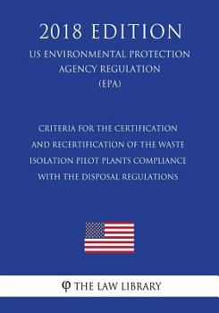Paperback Criteria for the Certification and Recertification of the Waste Isolation Pilot Plants Compliance With the Disposal Regulations (US Environmental Prot Book