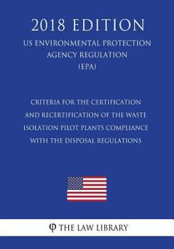 Criteria for the Certification and Recertification of the Waste Isolation Pilot Plants Compliance With the Disposal Regulations (US Environmental Protection Agency Regulation) (EPA)
