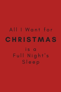 All I Want for Christmas is a Full Night's Sleep: (Red Blank Lined Motherhood Humor Holiday Journal)