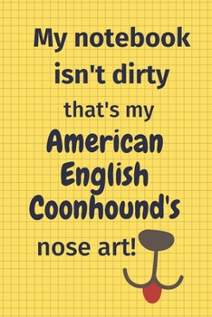 My Notebook Isn't Dirty That's My American English Coonhound's Nose Art: For American English Coonhound Dog Fans
