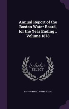 Hardcover Annual Report of the Boston Water Board, for the Year Ending .. Volume 1878 Book