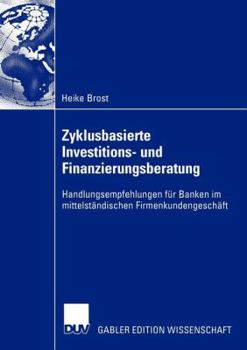 Paperback Zyklusbasierte Investitions- Und Finanzierungsberatung: Handlungsempfehlungen Für Banken Im Mittelständischen Firmenkundengeschäft [German] Book