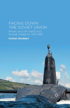 Paperback Facing Down the Soviet Union: Britain, the Usa, NATO and Nuclear Weapons, 1976-1983 Book