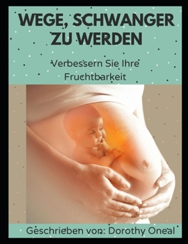 Paperback Wege, schwanger zu werden: Verbessern Sie Ihre Fruchtbarkeit [German] Book
