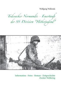 Paperback Todesacker Normandie - Feuertaufe der SS-Division "Hitlerjugend": Information - Fotos - Roman - Zeitgeschichte Zweiter Weltkrieg [German] Book