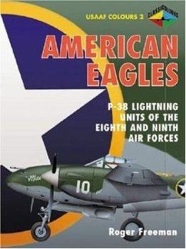 USAAF Colours 2: American Eagles - P-38 Lightning Units of The Eighth and Ninth Air Forces - Book #2 of the USAAF Colours