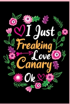 I Just Freaking Love Canary Ok: Animal Shelters or Rescues Adoption Notebook Flower Wide Ruled Lined Journal 6x9 Inch ( Legal ruled ) Family Gift Idea Mom Dad or Kids in Holidays - Cute Flower Cover