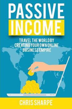 Paperback Passive Income: Travel the World by Creating Your Own Online Business Empire Book