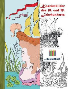 Kost?mbilder des 18. und 19. jahrhunderts (Ausmalbuch): Ausmalbuch f?r Erwachsene, Klassiker, Vintage, Old fashion, Malen, F?rben, Kolorieren, Ausmale
