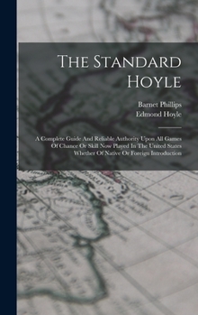 Hardcover The Standard Hoyle; A Complete Guide And Reliable Authority Upon All Games Of Chance Or Skill Now Played In The United States Whether Of Native Or For Book