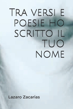 Paperback Tra versi e poesie ho scritto il TUO nome [Italian] Book