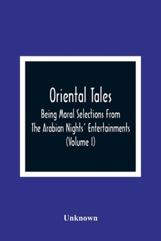 Paperback Oriental Tales: Being Moral Selections From The Arabian Nights' Entertainments; Calculated Both To Amuse And Improve The Minds Of Yout Book