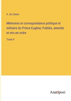 Paperback Mémoires et correspondance politique et militaire du Prince Eugène; Publiés, annotés et mis en ordre: Tome 9 [French] Book