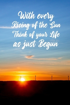 Paperback With every rising of the Sun Think of your life as just Begun: Inspiration Journal Lined Writing Notebook Colleg Ruled, 110 Page - 6"x9" Book