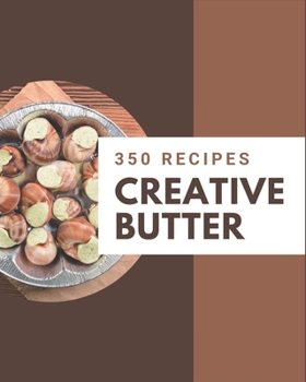 Paperback 350 Creative Butter Recipes: A Butter Cookbook You Will Love Book