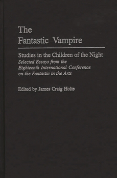 Hardcover The Fantastic Vampire: Studies in the Children of the Night--Selected Essays from the Eighteenth International Conference on the Fantastic in the Arts Book
