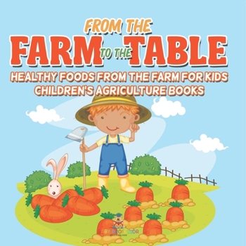 Paperback From the Farm to The Table, Healthy Foods from the Farm for Kids - Children's Agriculture Books Book