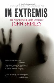 Paperback In Extremis: The Most Extreme Short Stories of John Shirley Book
