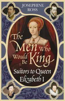 Paperback The Men Who Would Be King: Suitors to Queen Elizabeth I Book