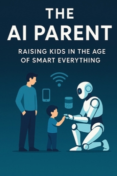 The AI Parent: Raising Kids in the Age of Smart Everything