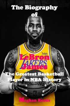 Paperback The Biography of Lebron James: The Greatest Basketball Player in NBA History Book