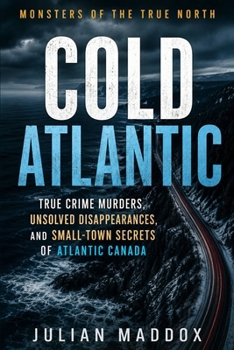 Paperback Cold Atlantic: True Crime Murders, Unsolved Disappearances, and Small-Town Secrets of Atlantic Canada Book