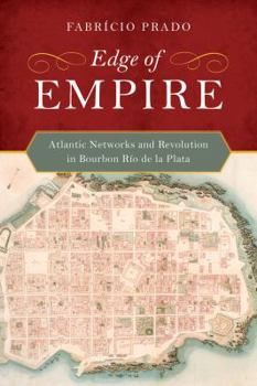 Paperback Edge of Empire: Atlantic Networks and Revolution in Bourbon Río de la Plata Book