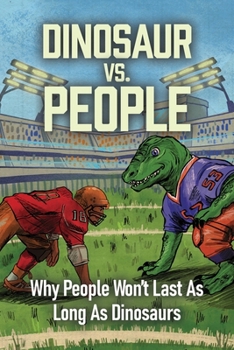 Paperback Dinosaur Vs. People: Why People Won't Last As Long As Dinosaurs Book