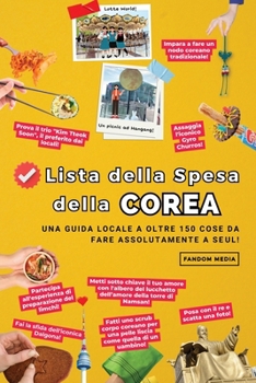 Paperback Lista della Spesa della Corea: Una Guida Locale a Oltre 150 Cose da Fare Assolutamente a Seul! [Italian] Book