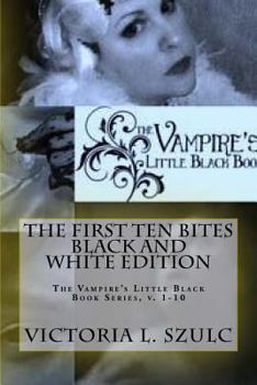 The First Ten Bites, Black and White Edition: The Vampire's Little Black Book Series, v. 1-10