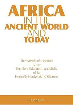 Africa in the Ancient World and Today: The Wealth of a Nation is the Excellent Education and Skills of Its Honestly Hardworking Citizens