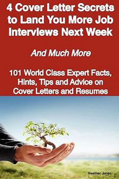 Paperback 4 Cover Letter Secrets to Land You More Job Interviews Next Week - And Much More - 101 World Class Expert Facts, Hints, Tips and Advice on Cover Lette Book