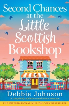 Second Chances at the Little Scottish Bookshop: A completely addictive small-town romance (Bonnie Bay)