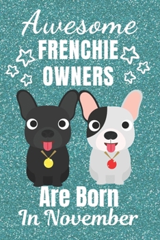 Awesome Frenchie Owners Are Born In November: French Bulldog gifts. This French Bulldog Notebook / Frenchie Journal is 6x9in size with 110+ lined ... French bulldog lover gifts. Frenchie gifts.