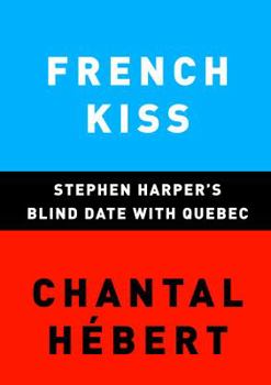 Hardcover French Kiss: Stephen Harper's Blind Date with Quebec Book