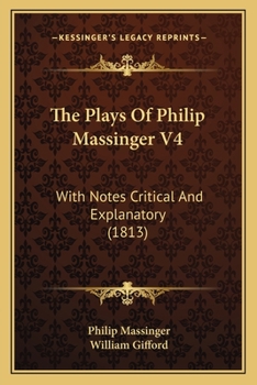 The Plays Of Philip Massinger V4: With Notes Critical And Explanatory