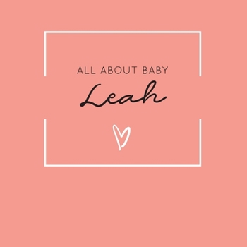 All About Baby Leah: The Perfect Personalized Keepsake Journal for Baby's First Year - Great Baby Shower Gift [Soft Coral]