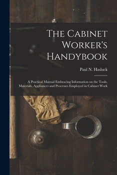 Paperback The Cabinet Worker's Handybook: a Practical Manual Embracing Information on the Tools, Materials, Appliances and Processes Employed in Cabinet Work Book