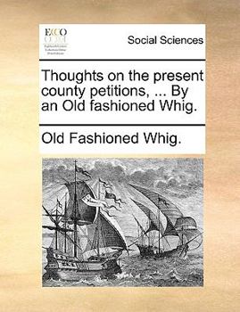 Paperback Thoughts on the present county petitions, ... By an Old fashioned Whig. Book