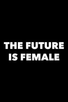 Paperback The Future is Female: 6x9 Lined Composition Notebook Gift for Women Book