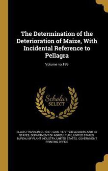 Hardcover The Determination of the Deterioration of Maize, with Incidental Reference to Pellagra; Volume No.199 Book